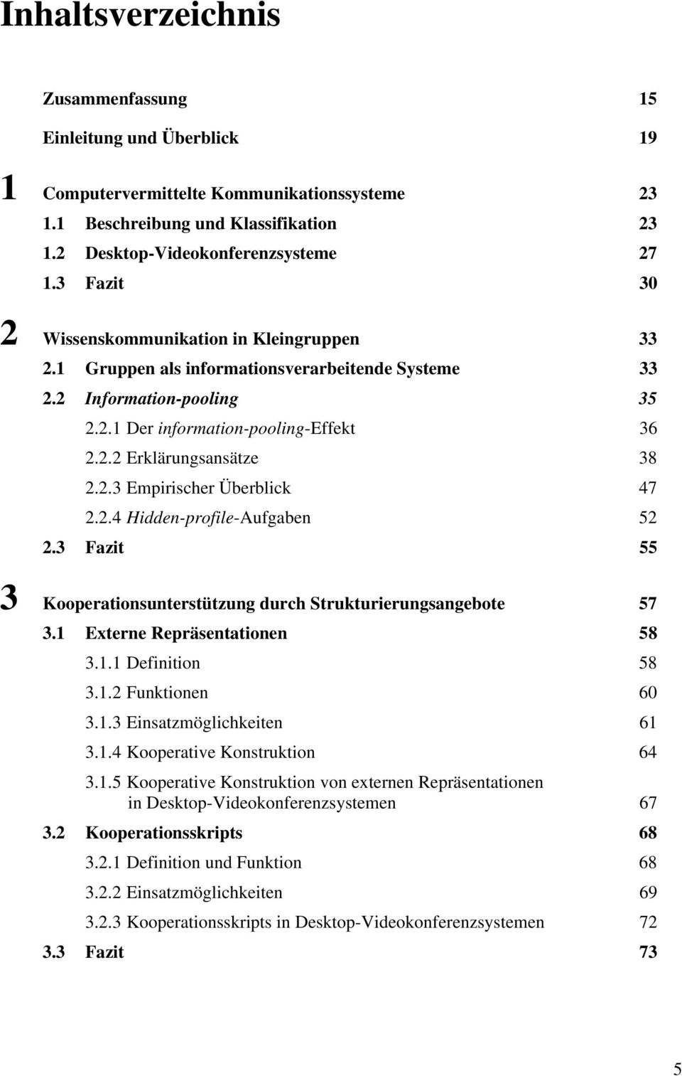 2.3 Empirischer Überblick 47 2.2.4 Hidden-profile-Aufgaben 52 2.3 Fazit 55 3 Kooperationsunterstützung durch Strukturierungsangebote 57 3.1 Externe Repräsentationen 58 3.1.1 Definition 58 3.1.2 Funktionen 60 3.