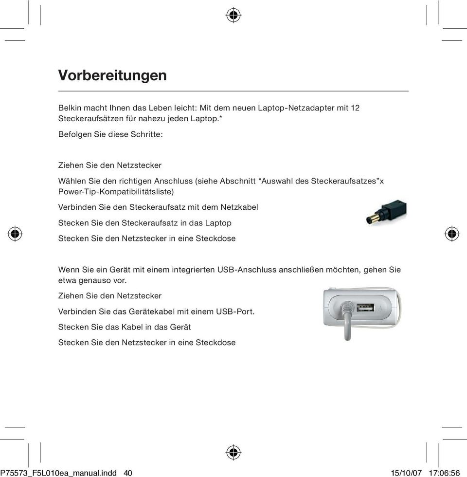 den Steckeraufsatz mit dem Netzkabel Stecken Sie den Steckeraufsatz in das Laptop Stecken Sie den Netzstecker in eine Steckdose Wenn Sie ein Gerät mit einem integrierten USB-Anschluss