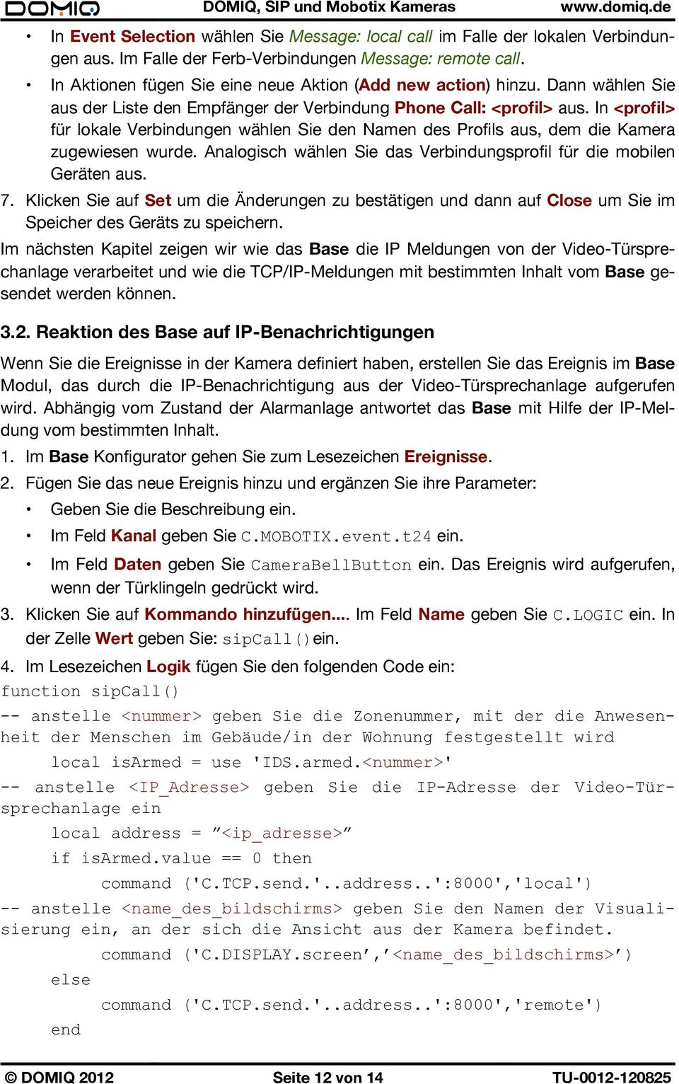 In <profil> für lokale Verbindungen wählen Sie den Namen des Profils aus, dem die Kamera zugewiesen wurde. Analogisch wählen Sie das Verbindungsprofil für die mobilen Geräten aus. 7.