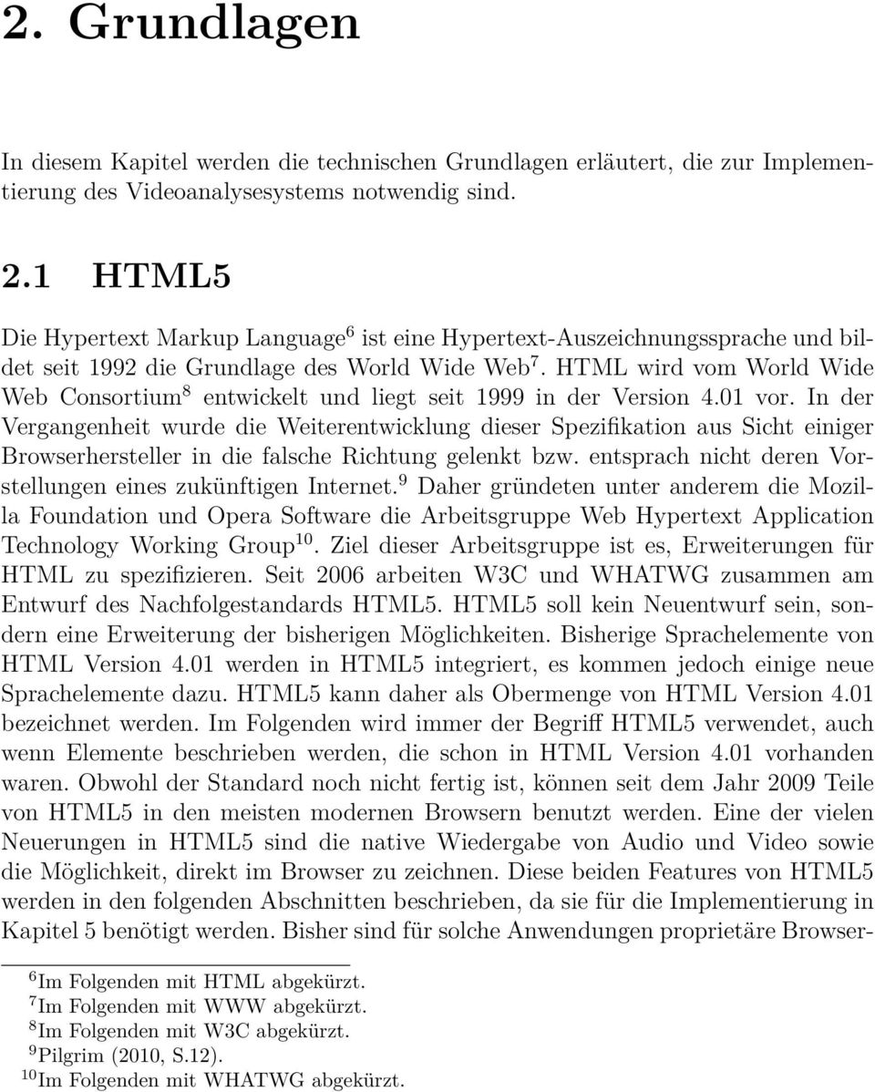 HTML wird vom World Wide Web Consortium 8 entwickelt und liegt seit 1999 in der Version 4.01 vor.