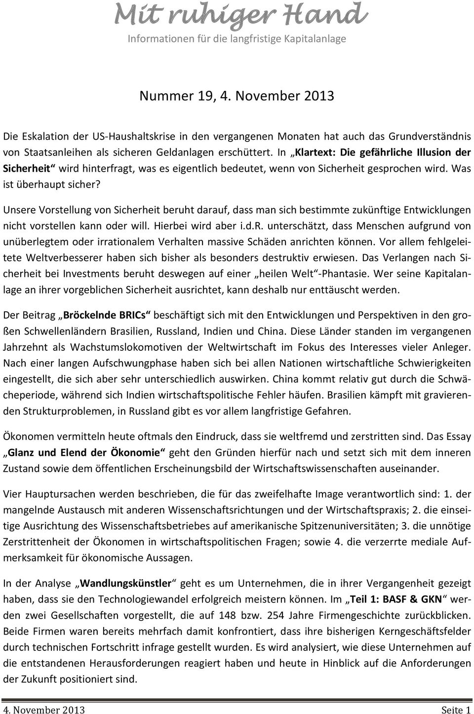 Unsere Vorstellung von Sicherheit beruht darauf, dass man sich bestimmte zukünftige Entwicklungen nicht vorstellen kann oder will. Hierbei wird aber i.d.r. unterschätzt, dass Menschen aufgrund von unüberlegtem oder irrationalem Verhalten massive Schäden anrichten können.