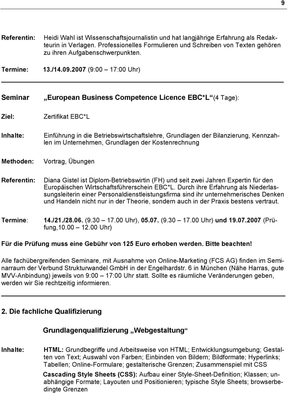2007 (9:00 17:00 Uhr) European Business Competence Licence EBC*L (4 Tage): Zertifikat EBC*L Einführung in die Betriebswirtschaftslehre, Grundlagen der Bilanzierung, Kennzahlen im Unternehmen,