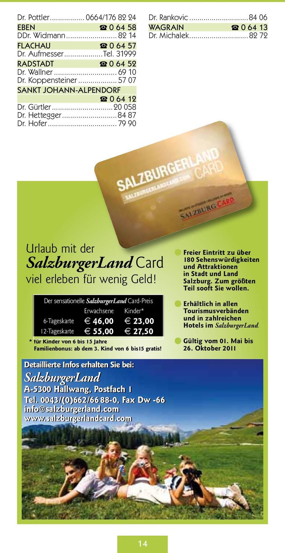 Der sensationelle SalzburgerLand Card-Preis Erwachsene Kinder* 6-Tageskarte 46,00 23,00 12-Tageskarte 55,00 27,50 * für Kinder von 6 bis 15 Jahre Familienbonus: ab dem 3. Kind von 6 bis15 gratis!