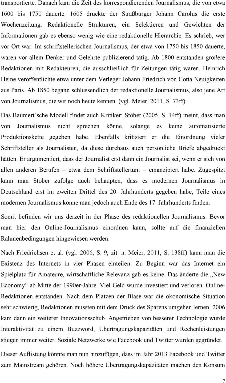 Im schriftstellerischen Journalismus, der etwa von 1750 bis 1850 dauerte, waren vor allem Denker und Gelehrte publizierend tätig.