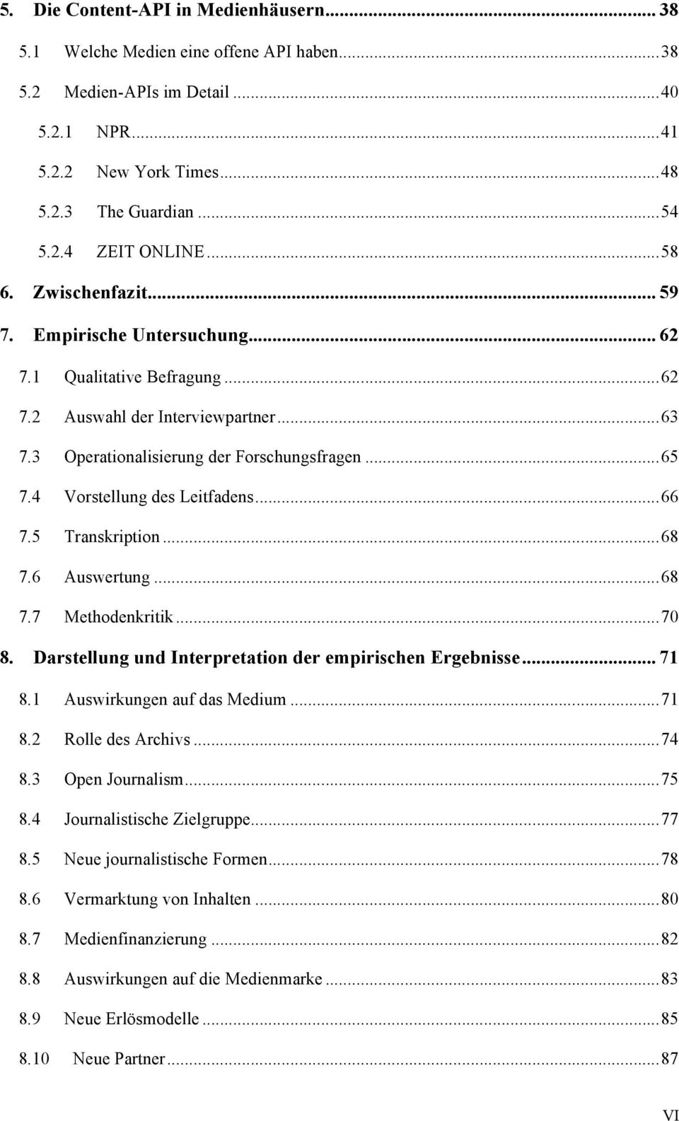 4 Vorstellung des Leitfadens...66 7.5 Transkription...68 7.6 Auswertung...68 7.7 Methodenkritik...70 8. Darstellung und Interpretation der empirischen Ergebnisse... 71 8.1 Auswirkungen auf das Medium.