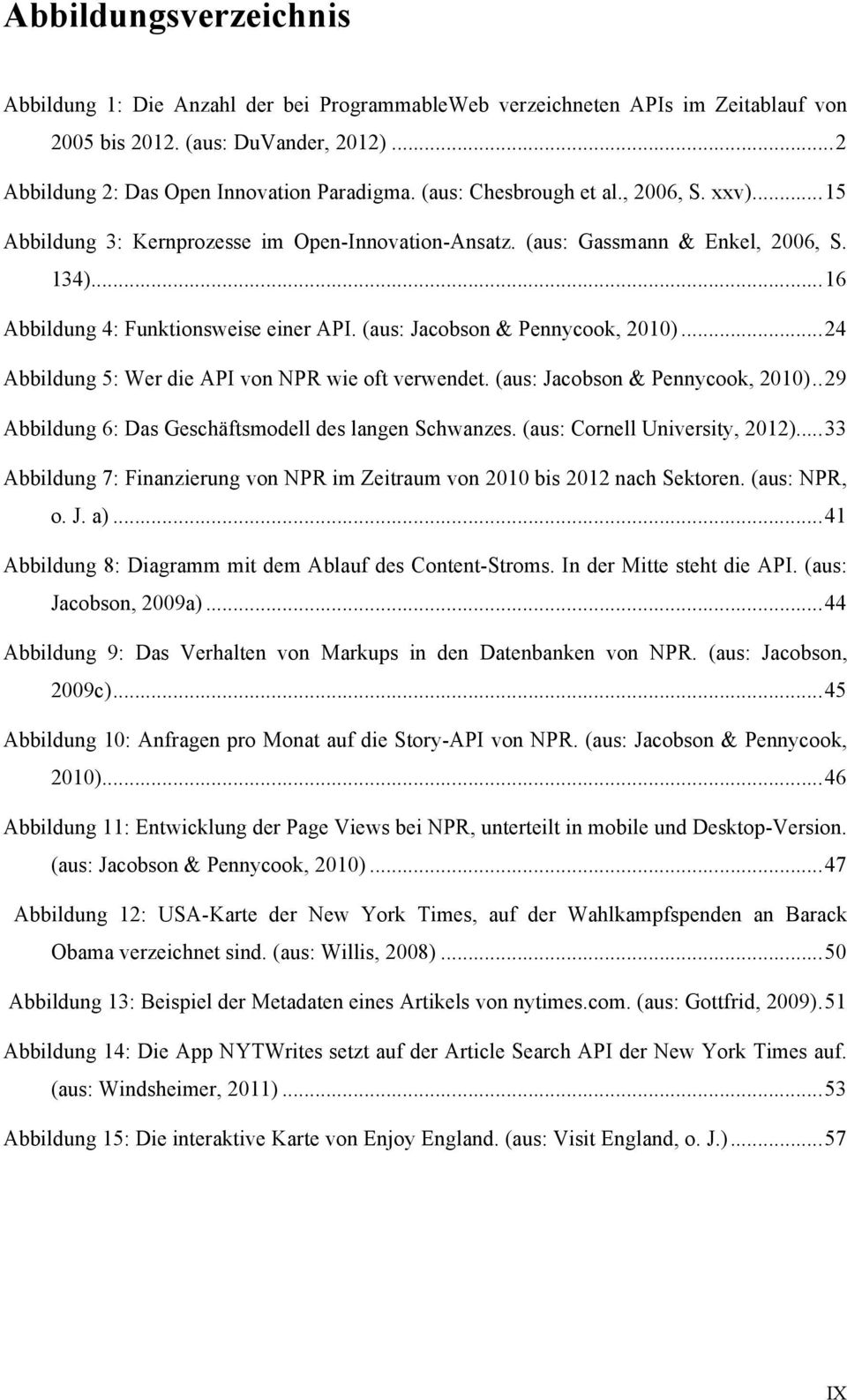 (aus: Jacobson & Pennycook, 2010)...24 Abbildung 5: Wer die API von NPR wie oft verwendet. (aus: Jacobson & Pennycook, 2010)..29 Abbildung 6: Das Geschäftsmodell des langen Schwanzes.