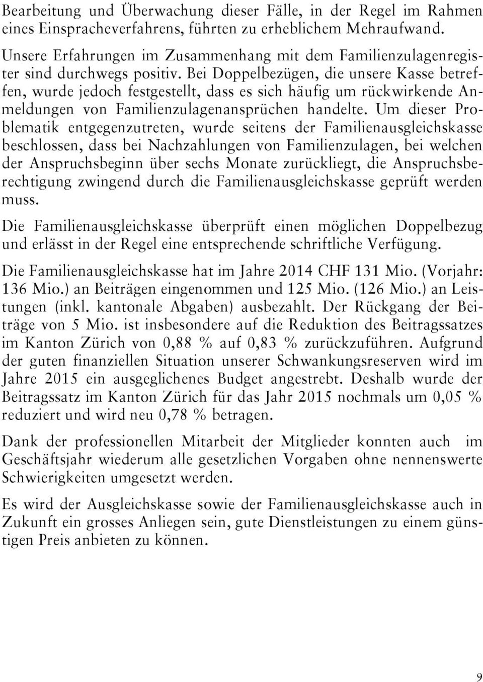 Bei Doppelbezügen, die unsere Kasse betreffen, wurde jedoch festgestellt, dass es sich häufig um rückwirkende Anmeldungen von Familienzulagenansprüchen handelte.