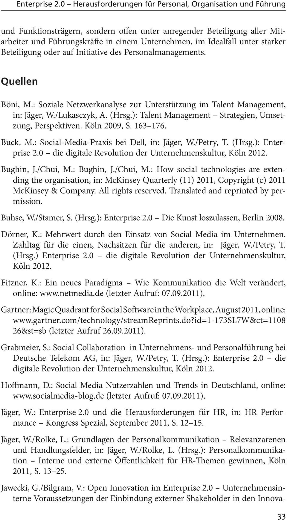 Köln 2009, S. 163 176. Buck, M.: Social-Media-Praxis bei Dell, in: Jäger, W./Petry, T. (Hrsg.): Enterprise 2.0 die digitale Revolution der Unternehmenskultur, Köln 2012. Bughin, J./Chui, M.