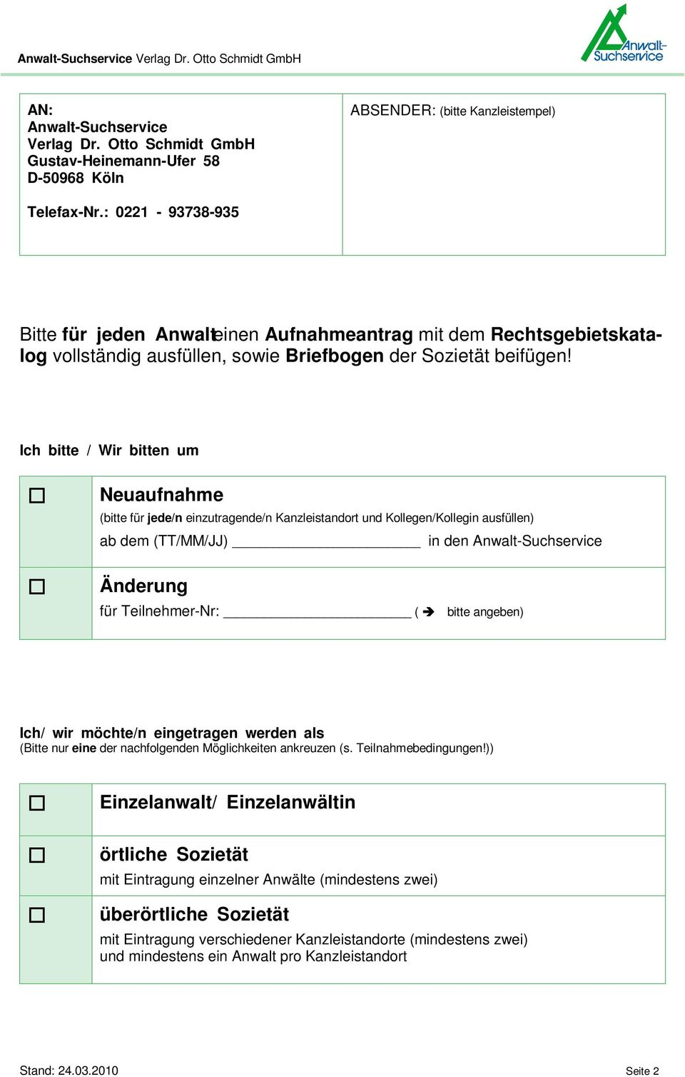 Ich bitte / Wir bitten um Neuaufnahme (bitte für jede/n einzutragende/n Kanzleistandort und Kollegen/Kollegin ausfüllen) ab dem (TT/MM/JJ) in den Anwalt-Suchservice Änderung für Teilnehmer-Nr: (