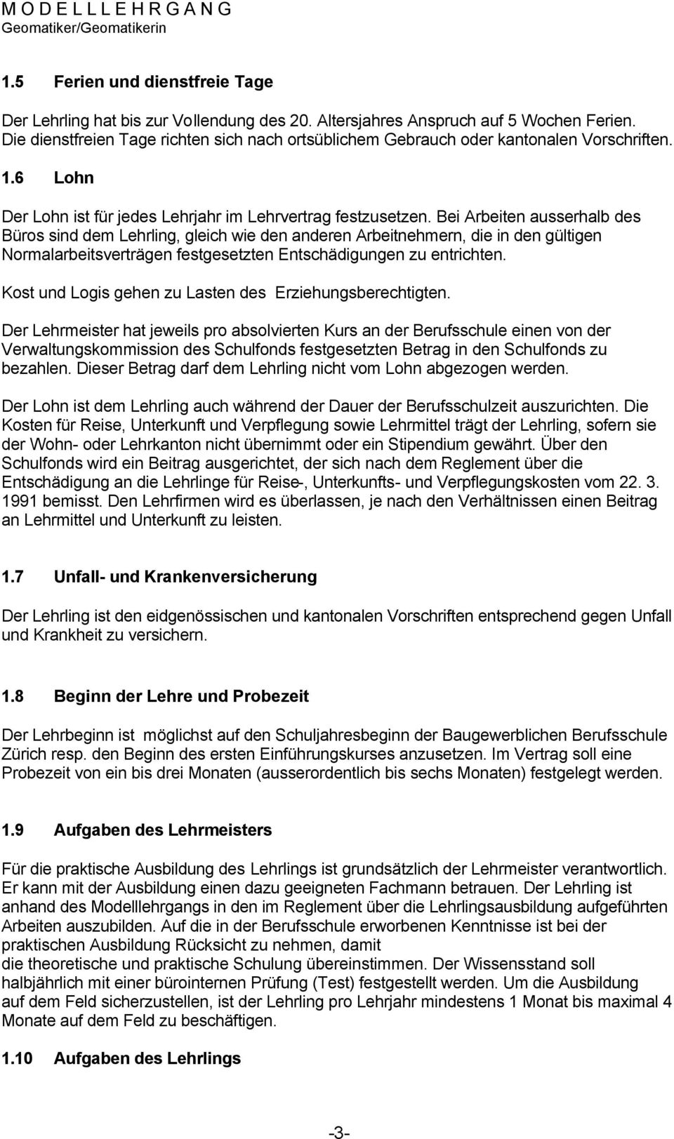 Bei Arbeiten ausserhalb des Büros sind dem Lehrling, gleich wie den anderen Arbeitnehmern, die in den gültigen Normalarbeitsverträgen festgesetzten Entschädigungen zu entrichten.