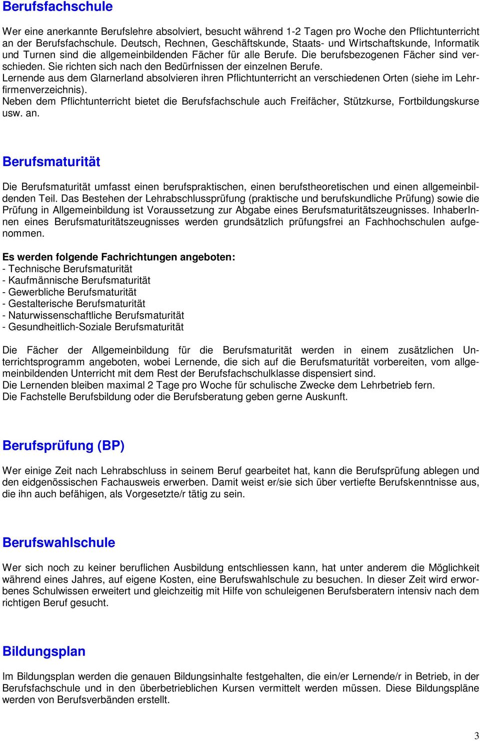 Sie richten sich nach den Bedürfnissen der einzelnen Berufe. Lernende aus dem Glarnerland absolvieren ihren Pflichtunterricht an verschiedenen Orten (siehe im Lehrfirmenverzeichnis).