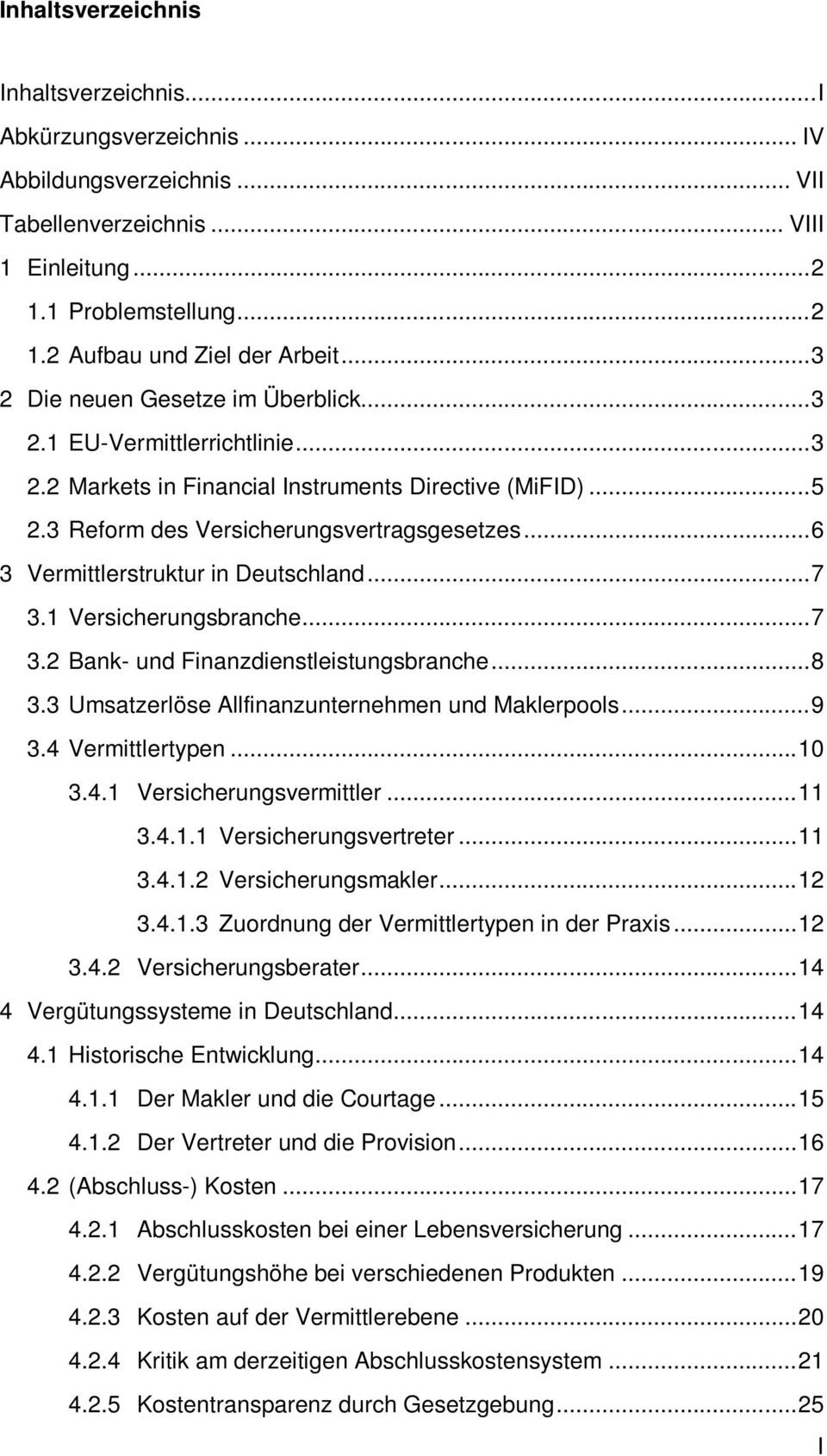 ..6 3 Vermittlerstruktur in Deutschland...7 3.1 Versicherungsbranche...7 3.2 Bank- und Finanzdienstleistungsbranche...8 3.3 Umsatzerlöse Allfinanzunternehmen und Maklerpools...9 3.4 Vermittlertypen.