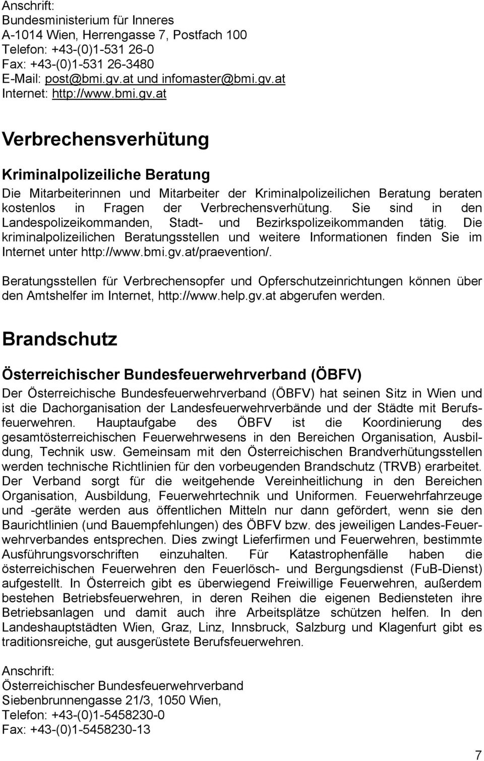 Sie sind in den Landespolizeikommanden, Stadt- und Bezirkspolizeikommanden tätig. Die kriminalpolizeilichen Beratungsstellen und weitere Informationen finden Sie im Internet unter http://www.bmi.gv.