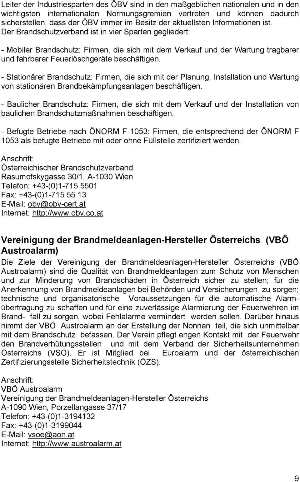 Der Brandschutzverband ist in vier Sparten gegliedert: - Mobiler Brandschutz: Firmen, die sich mit dem Verkauf und der Wartung tragbarer und fahrbarer Feuerlöschgeräte beschäftigen.