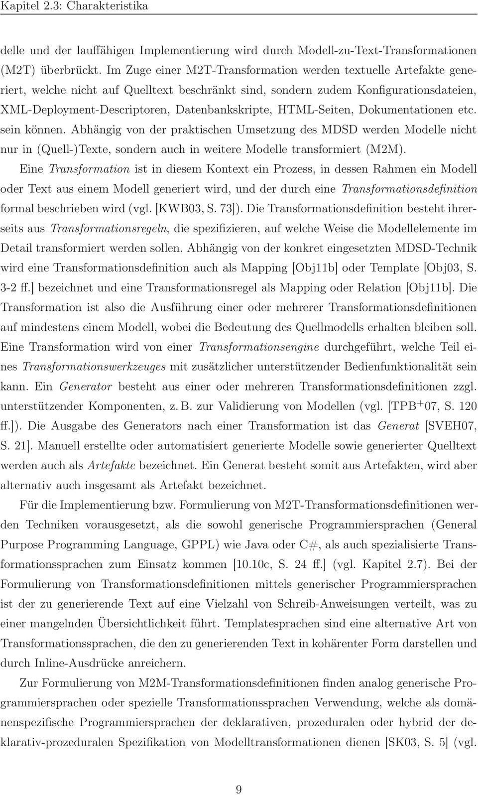 HTML-Seiten, Dokumentationen etc. sein können. Abhängig von der praktischen Umsetzung des MDSD werden Modelle nicht nur in (Quell-)Texte, sondern auch in weitere Modelle transformiert (M2M).