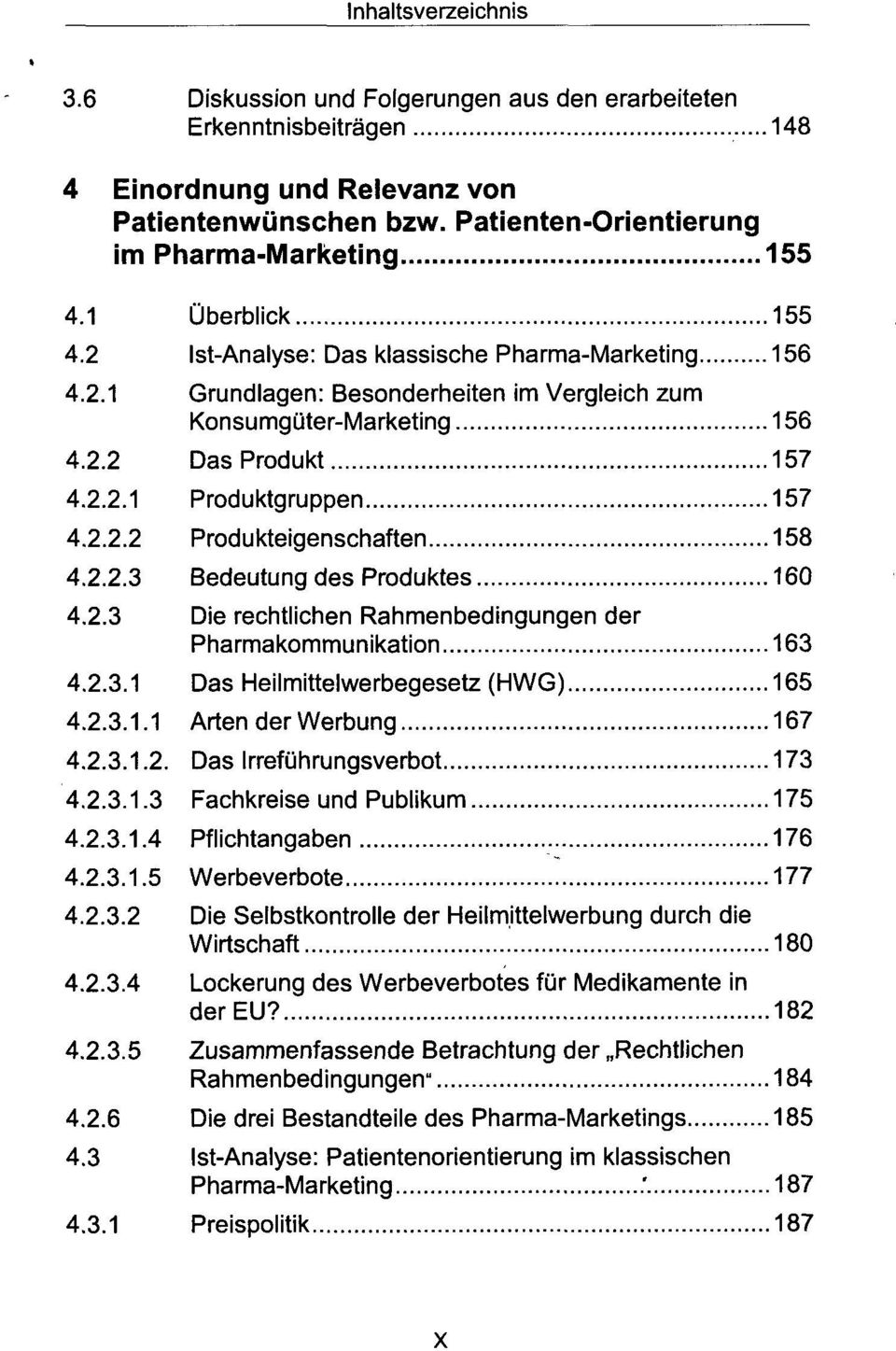 2.2.3 Bedeutung des Produktes 160 4.2.3 Die rechtlichen Rahmenbedingungen der Pharmakommunikation 163 4.2.3.1 Das Heilmittelwerbegesetz (HWG) 165 4.2.3.1.1 Arten der Werbung 167 4.2.3.1.2. Das Irreführungsverbot 173 4.