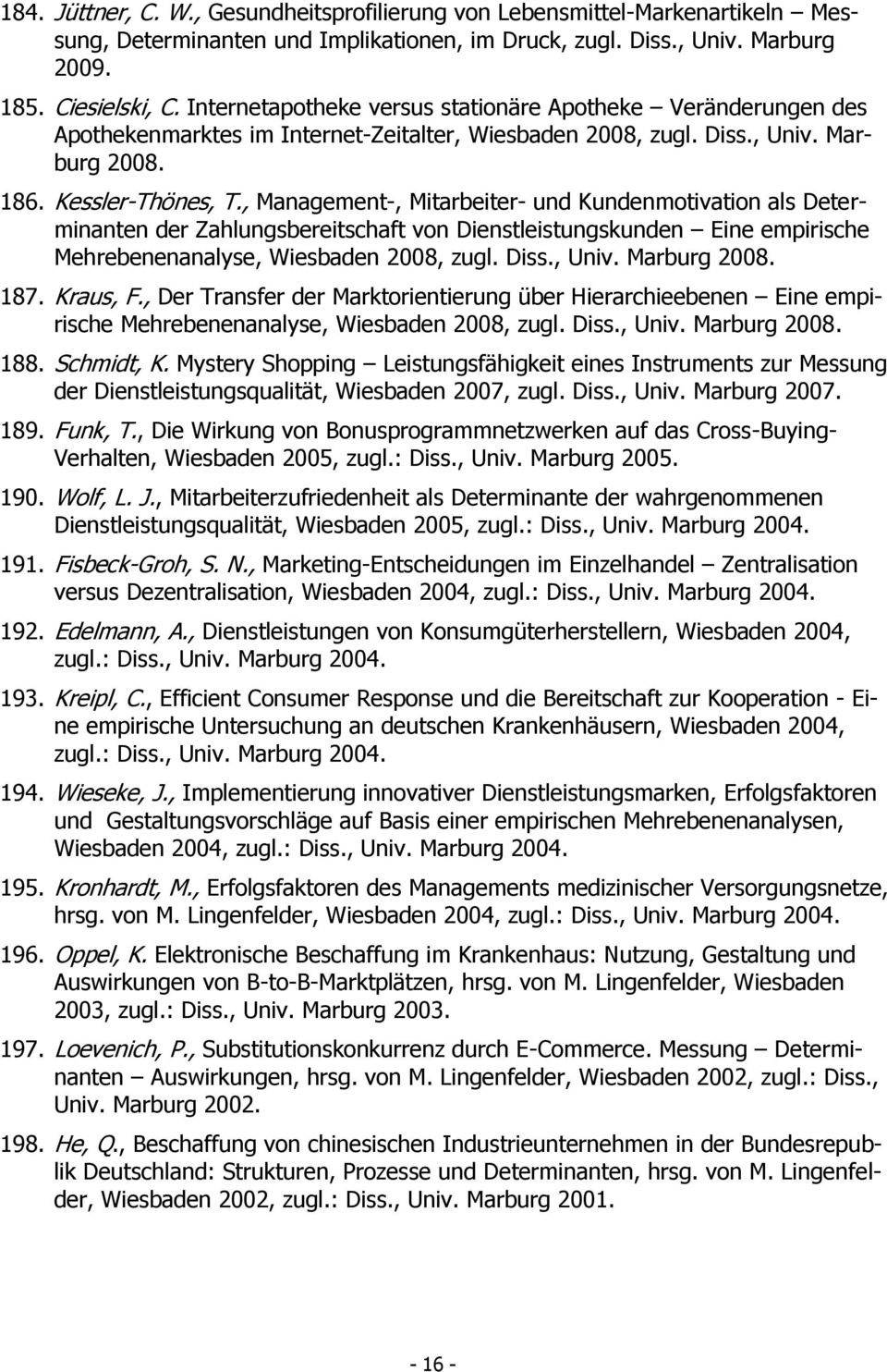 , Management-, Mitarbeiter- und Kundenmotivation als Determinanten der Zahlungsbereitschaft von Dienstleistungskunden Eine empirische Mehrebenenanalyse, Wiesbaden 2008, zugl. Diss., Univ.