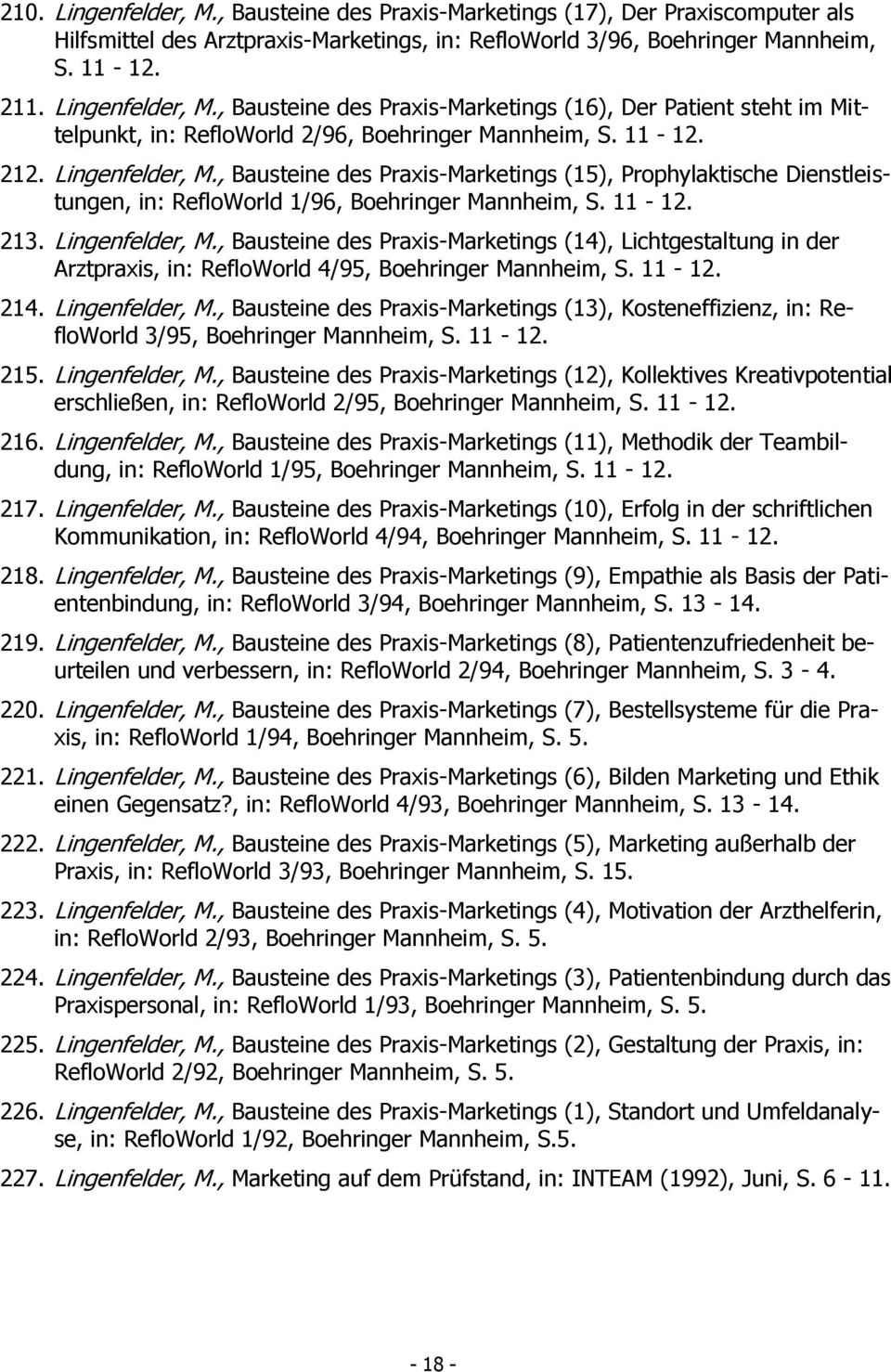 11-12. 214. Lingenfelder, M., Bausteine des Praxis-Marketings (13), Kosteneffizienz, in: RefloWorld 3/95, Boehringer Mannheim, S. 11-12. 215. Lingenfelder, M., Bausteine des Praxis-Marketings (12), Kollektives Kreativpotential erschließen, in: RefloWorld 2/95, Boehringer Mannheim, S.