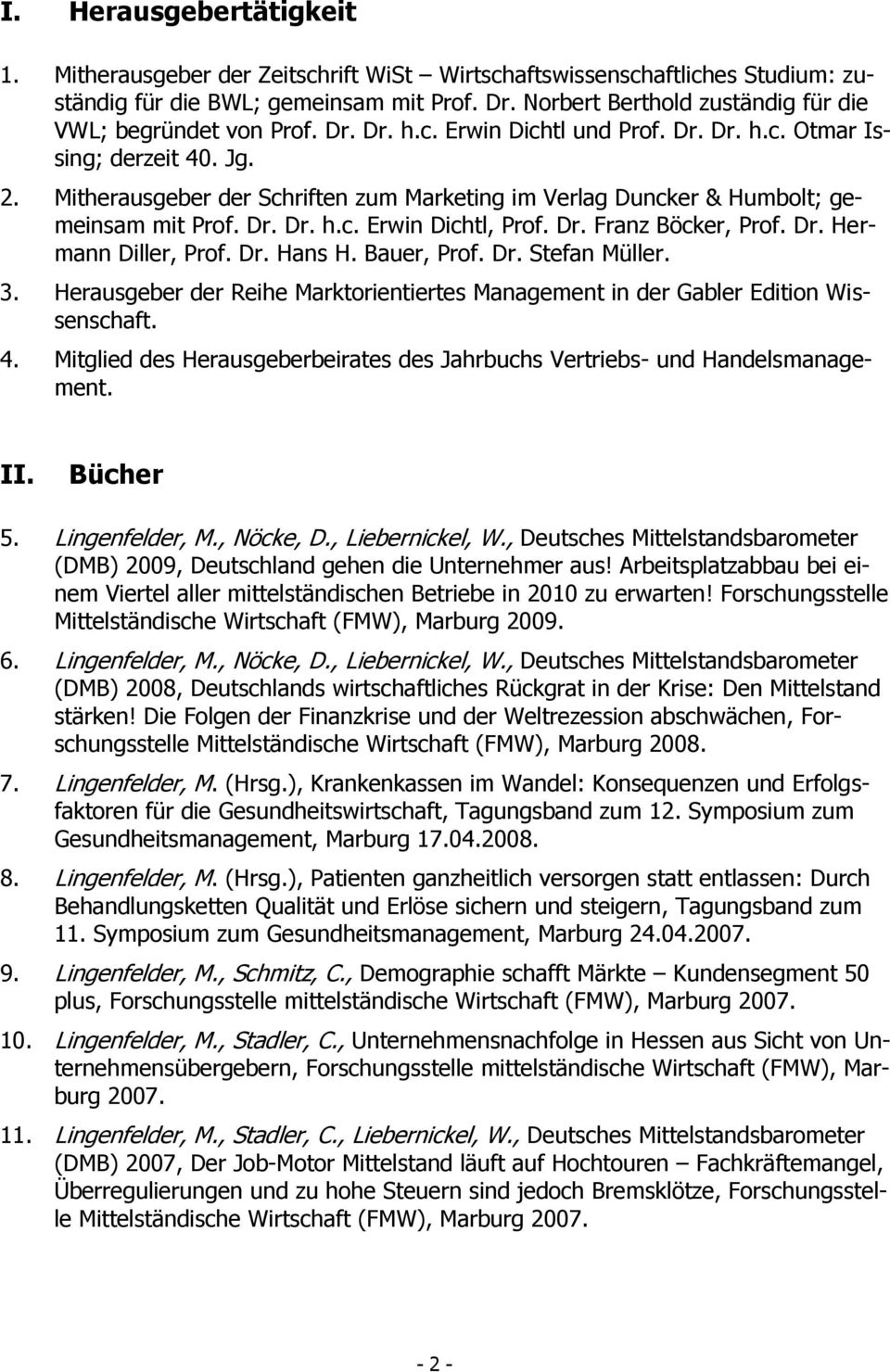 Mitherausgeber der Schriften zum Marketing im Verlag Duncker & Humbolt; gemeinsam mit Prof. Dr. Dr. h.c. Erwin Dichtl, Prof. Dr. Franz Böcker, Prof. Dr. Hermann Diller, Prof. Dr. Hans H. Bauer, Prof.