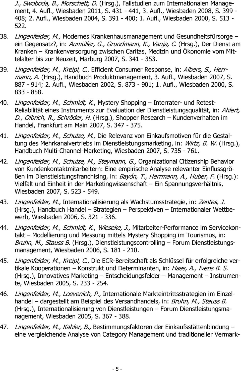 ), Der Dienst am Kranken Krankenversorgung zwischen Caritas, Medizin und Ökonomie vom Mittelalter bis zur Neuzeit, Marburg 2007, S. 341-353. 39. Lingenfelder, M., Kreipl, C.