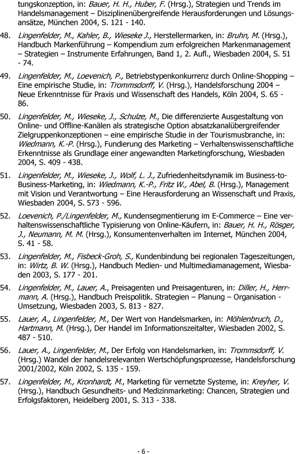 Aufl., Wiesbaden 2004, S. 51-74. 49. Lingenfelder, M., Loevenich, P., Betriebstypenkonkurrenz durch Online-Shopping Eine empirische Studie, in: Trommsdorff, V. (Hrsg.