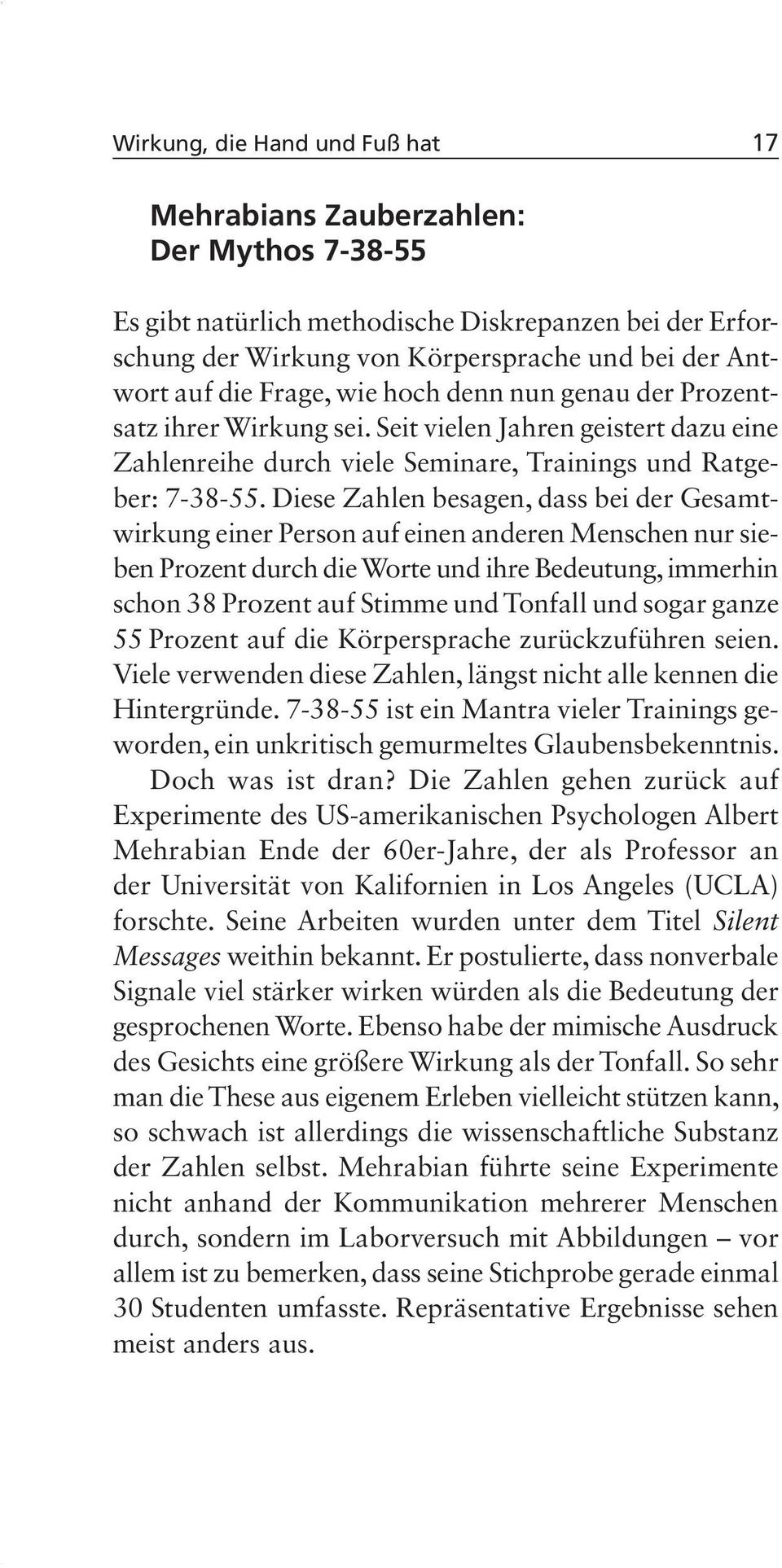 Diese Zahlen besagen, dass bei der Gesamtwirkung einer Person auf einen anderen Menschen nur sieben Prozent durch die Worte und ihre Bedeutung, immerhin schon 38 Prozent auf Stimme und Tonfall und