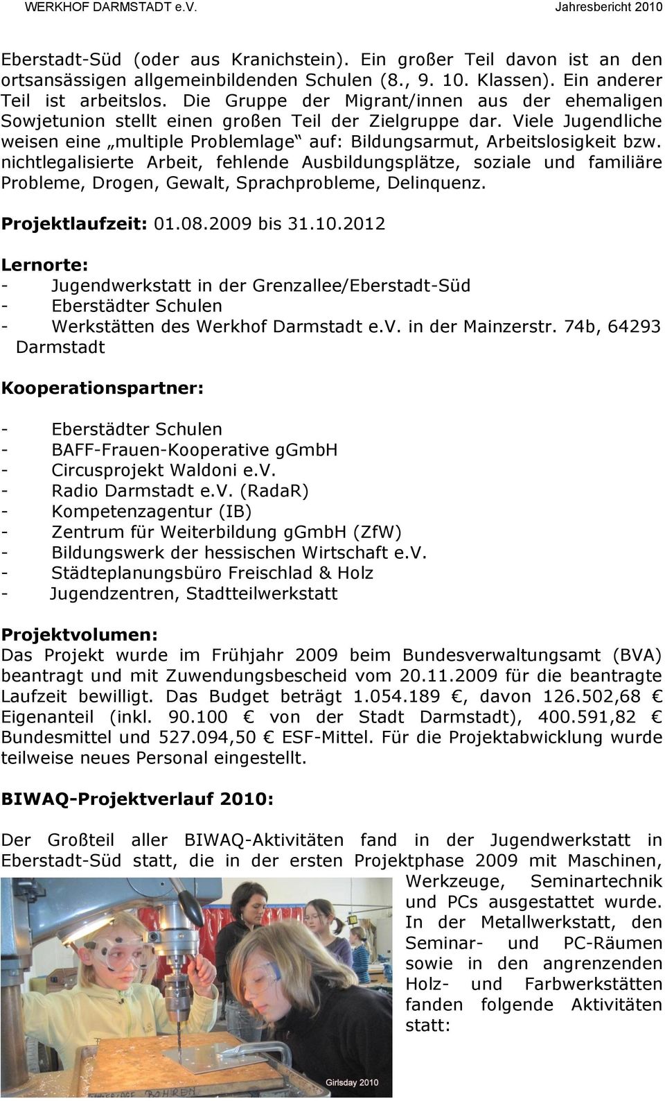 nichtlegalisierte Arbeit, fehlende Ausbildungsplätze, soziale und familiäre Probleme, Drogen, Gewalt, Sprachprobleme, Delinquenz. Projektlaufzeit: 01.08.2009 bis 31.10.