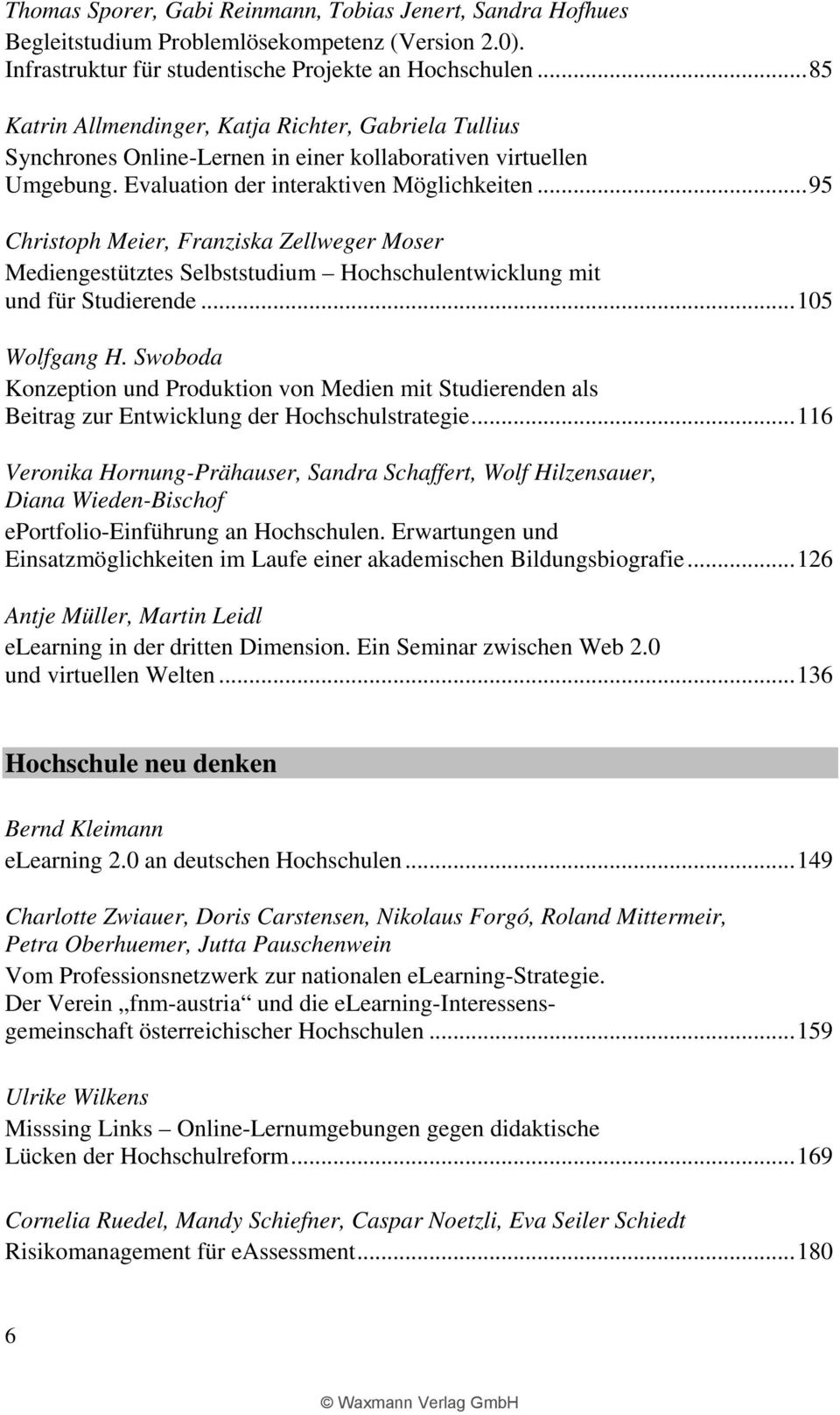 ..95 Christoph Meier, Franziska Zellweger Moser Mediengestütztes Selbststudium Hochschulentwicklung mit und für Studierende...105 Wolfgang H.