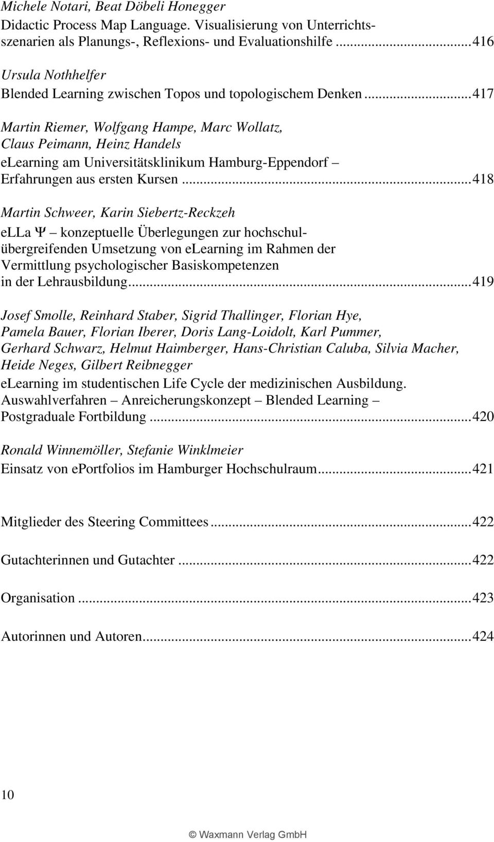 ..417 Martin Riemer, Wolfgang Hampe, Marc Wollatz, Claus Peimann, Heinz Handels elearning am Universitätsklinikum Hamburg-Eppendorf Erfahrungen aus ersten Kursen.