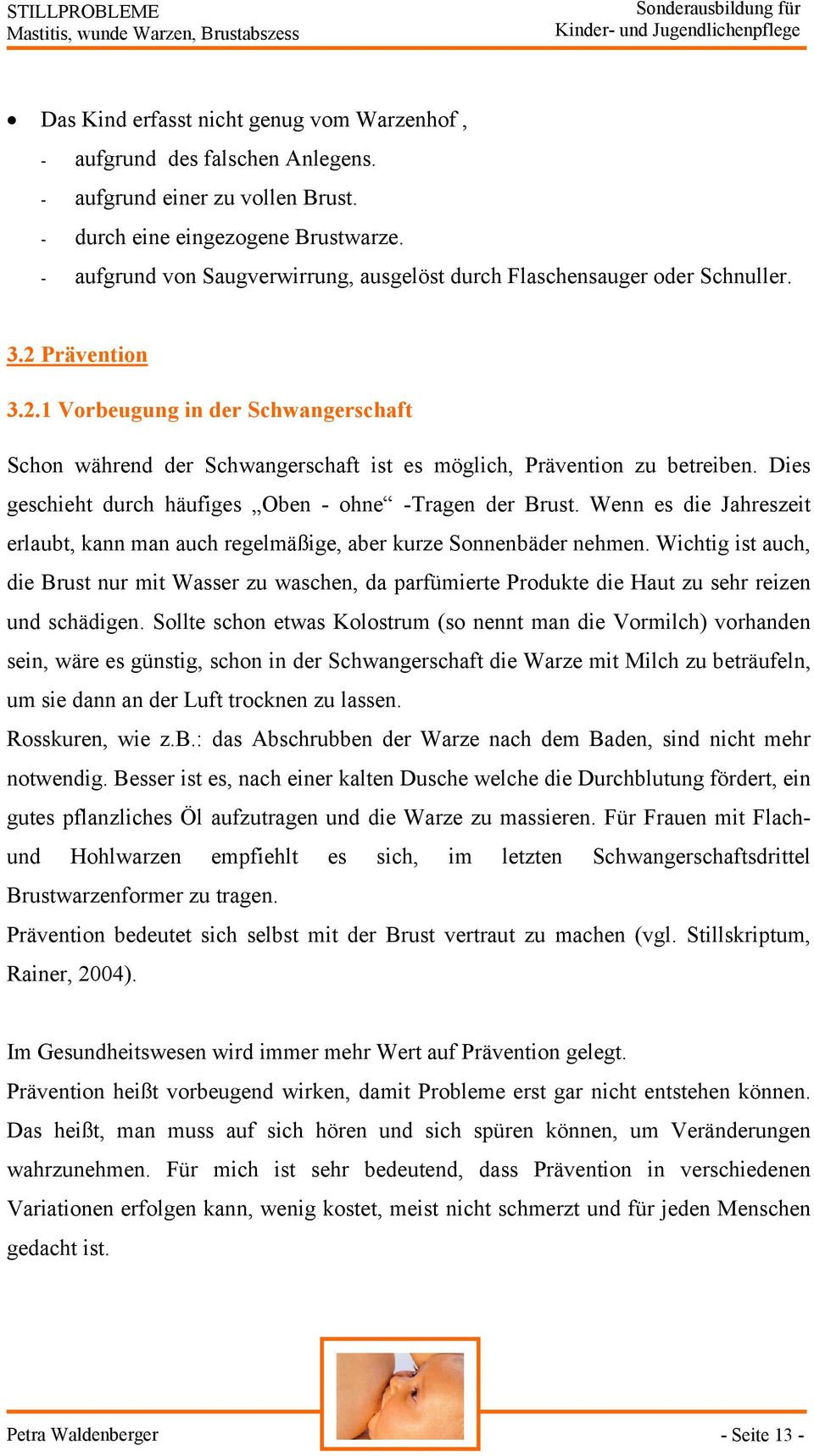 Dies geschieht durch häufiges Oben - ohne -Tragen der Brust. Wenn es die Jahreszeit erlaubt, kann man auch regelmäßige, aber kurze Sonnenbäder nehmen.