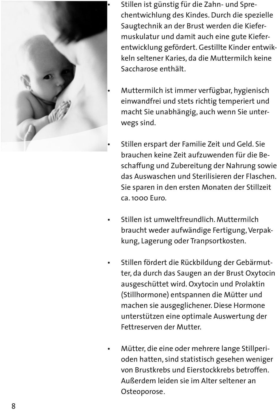 Muttermilch ist immer verfügbar, hygienisch einwandfrei und stets richtig temperiert und macht Sie unabhängig, auch wenn Sie unterwegs sind. Stillen erspart der Familie Zeit und Geld.