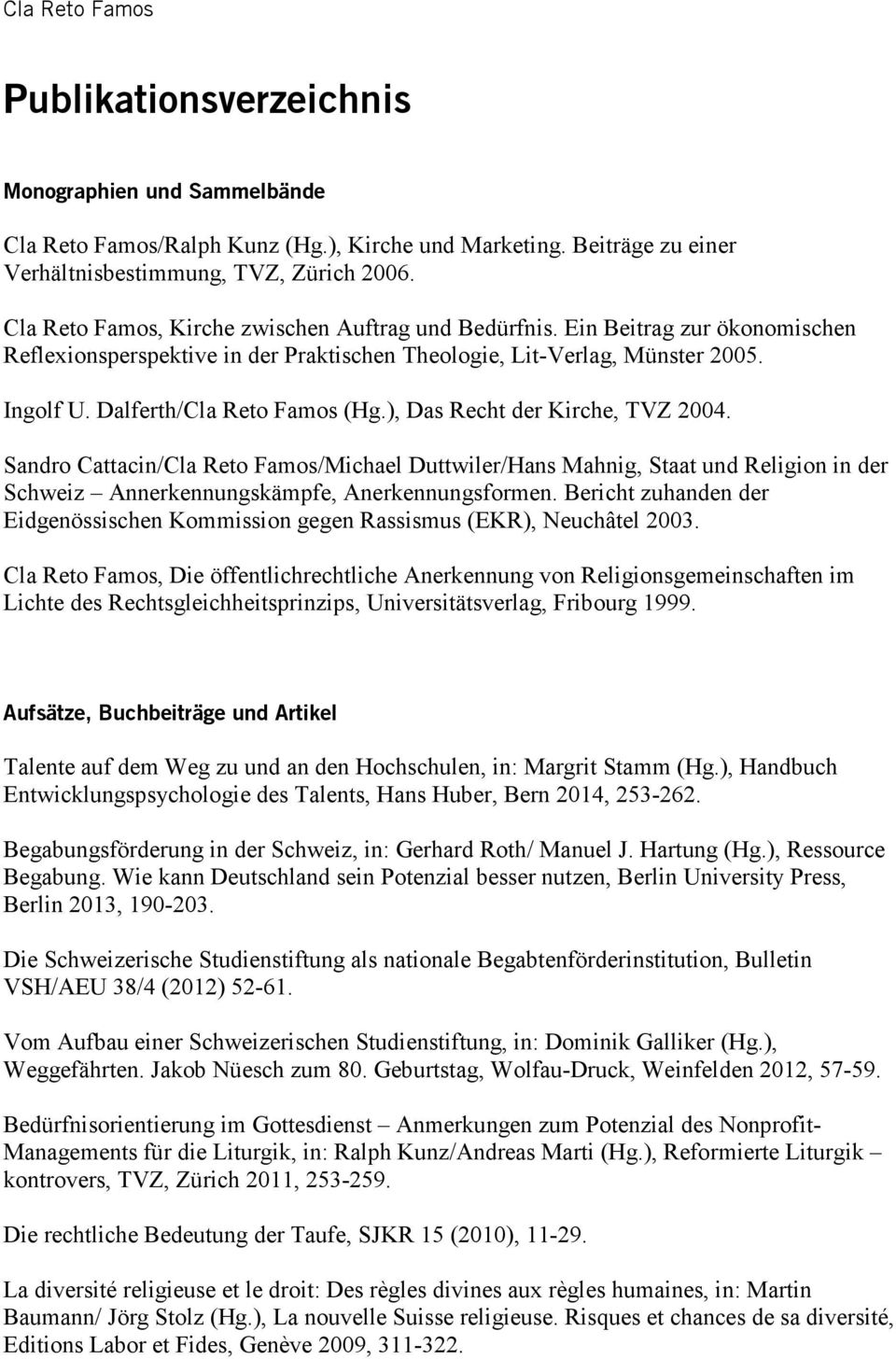), Das Recht der Kirche, TVZ 2004. Sandro Cattacin/Cla Reto Famos/Michael Duttwiler/Hans Mahnig, Staat und Religion in der Schweiz Annerkennungskämpfe, Anerkennungsformen.