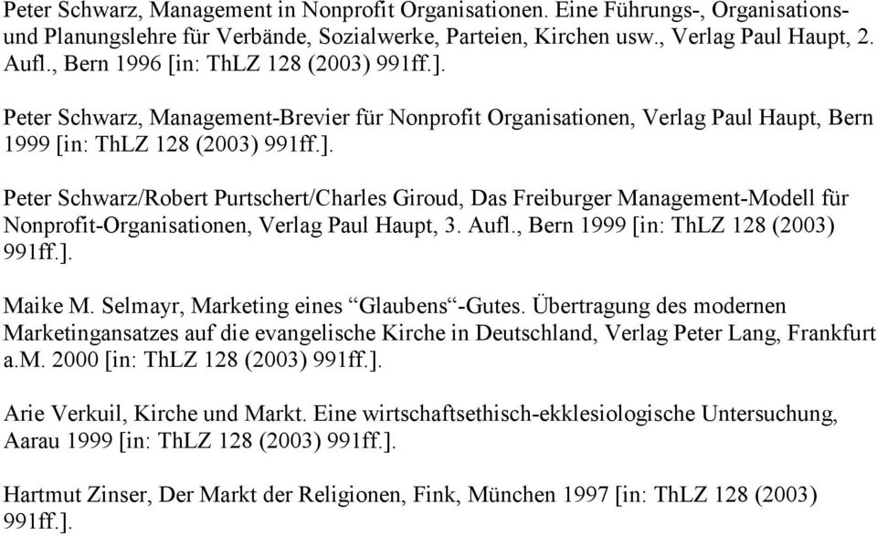Freiburger Management-Modell für Nonprofit-Organisationen, Verlag Paul Haupt, 3. Aufl., Bern 1999 [in: ThLZ 128 (2003) Maike M. Selmayr, Marketing eines Glaubens -Gutes.