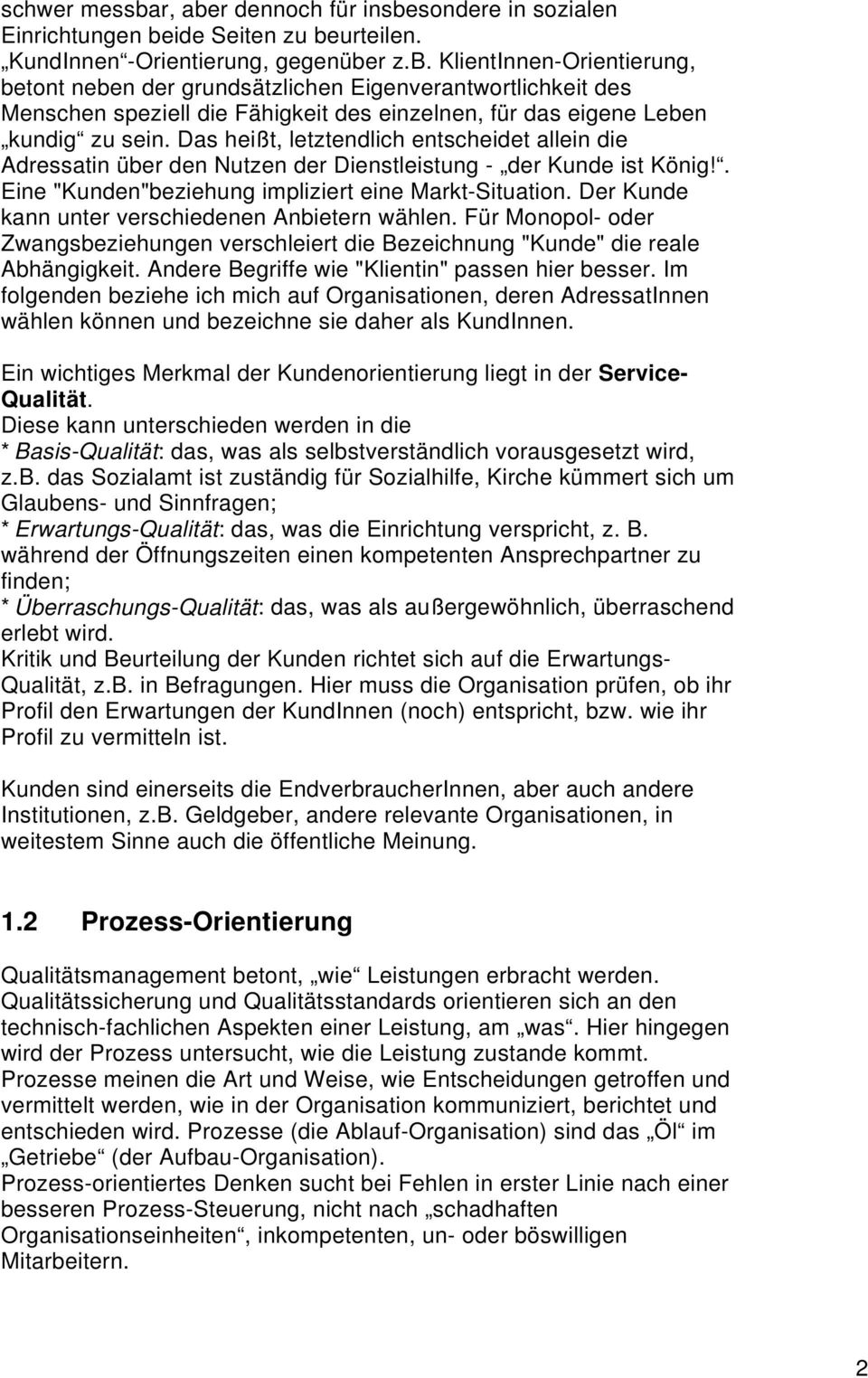 Der Kunde kann unter verschiedenen Anbietern wählen. Für Monopol- oder Zwangsbeziehungen verschleiert die Bezeichnung "Kunde" die reale Abhängigkeit. Andere Begriffe wie "Klientin" passen hier besser.