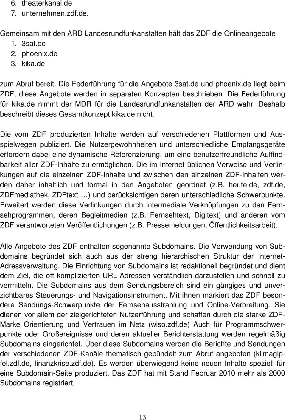 de nimmt der MDR für die Landesrundfunkanstalten der ARD wahr. Deshalb beschreibt dieses Gesamtkonzept kika.de nicht.