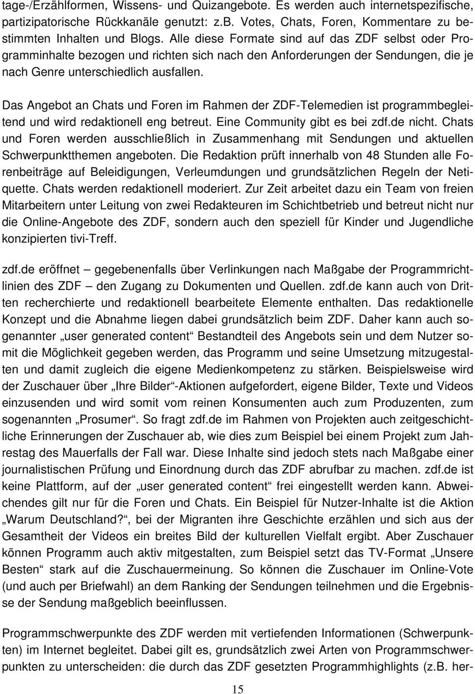 Das Angebot an Chats und Foren im Rahmen der ZDF-Telemedien ist programmbegleitend und wird redaktionell eng betreut. Eine Community gibt es bei zdf.de nicht.