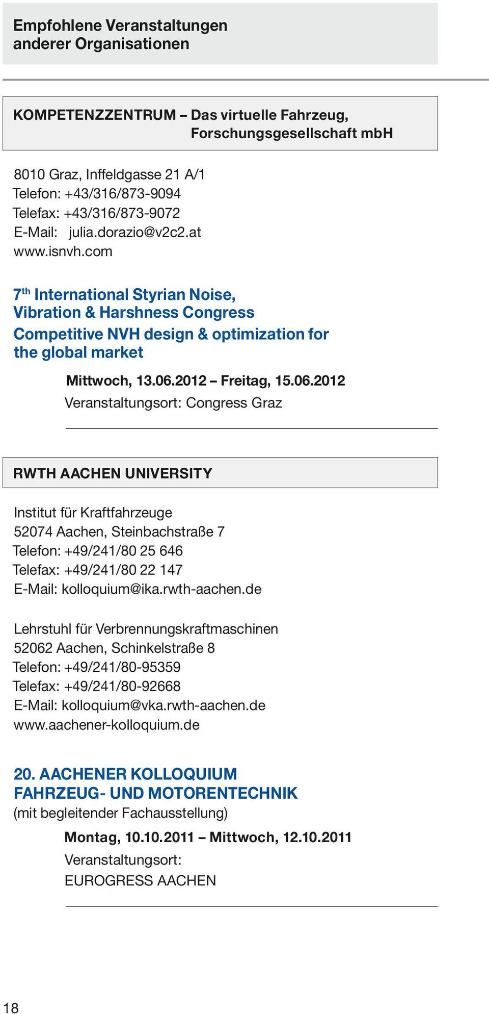 06.2012 Freitag, 15.06.2012 Veranstaltungsort: Congress Graz RWTH AACHEN university Institut für Kraftfahrzeuge 52074 Aachen, Steinbachstraße 7 Telefon: +49/241/80 25 646 Telefax: +49/241/80 22 147