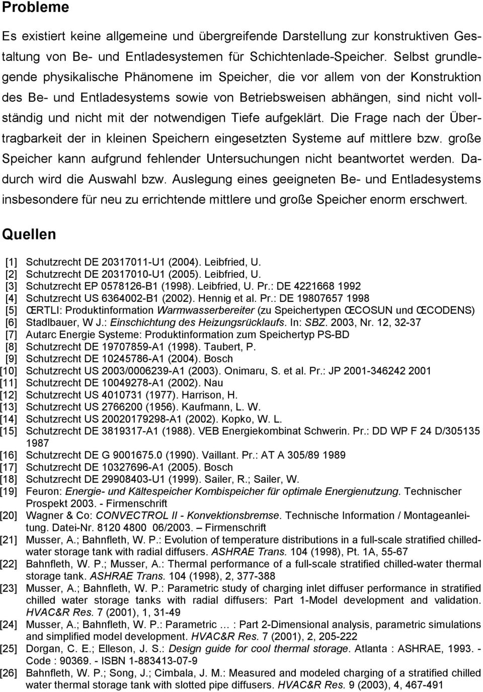 notwendigen Tiefe aufgeklärt. Die Frage nach der Übertragbarkeit der in kleinen Speichern eingesetzten Systeme auf mittlere bzw.