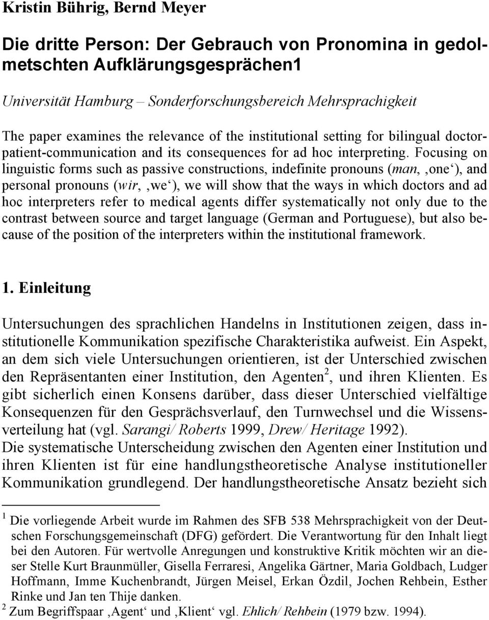 Focusing on linguistic forms such as passive constructions, indefinite pronouns (man, one ), and personal pronouns (wir, we ), we will show that the ways in which doctors and ad hoc interpreters