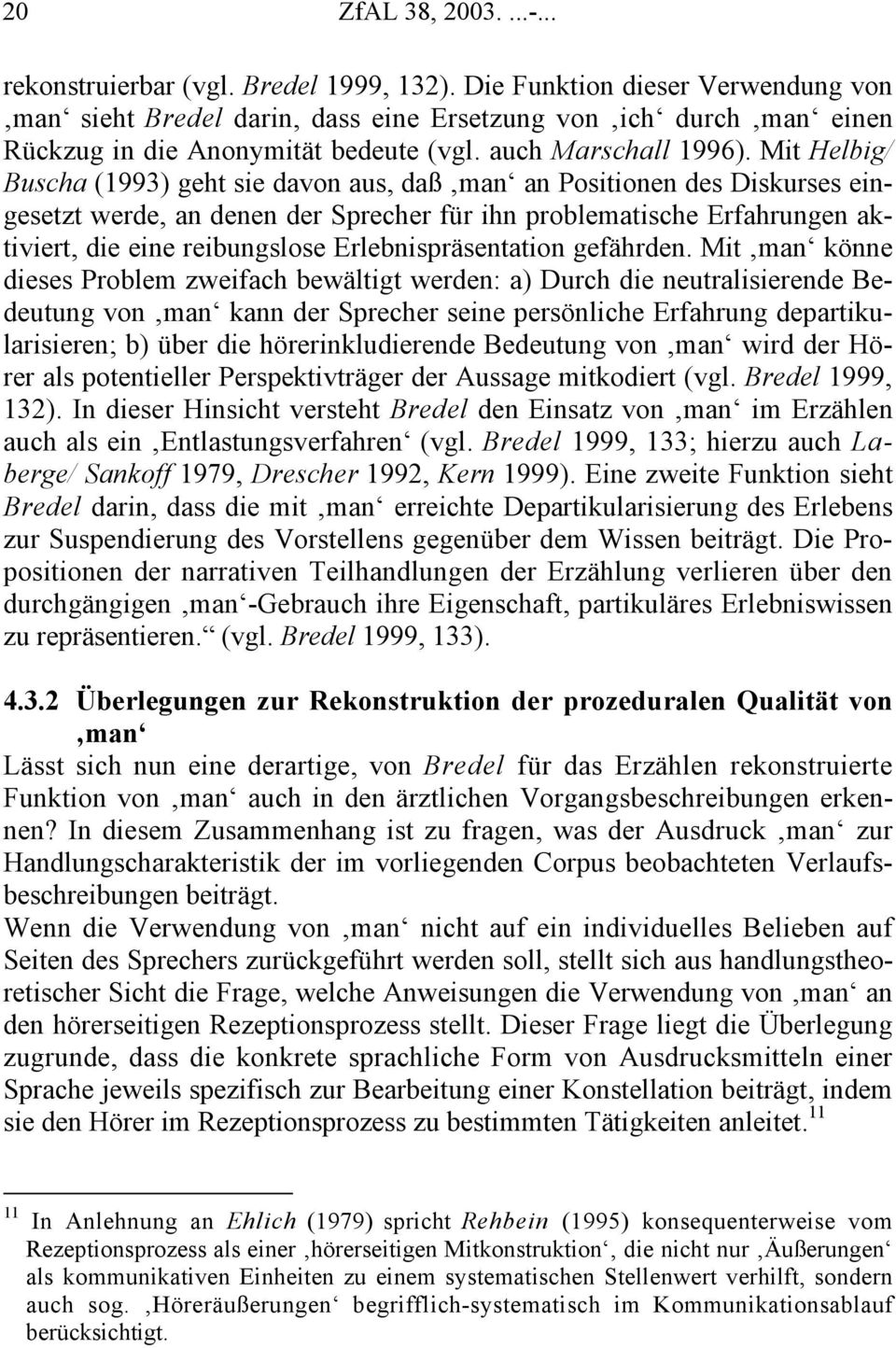 Mit Helbig/ Buscha (1993) geht sie davon aus, daß man an Positionen des Diskurses eingesetzt werde, an denen der Sprecher für ihn problematische Erfahrungen aktiviert, die eine reibungslose