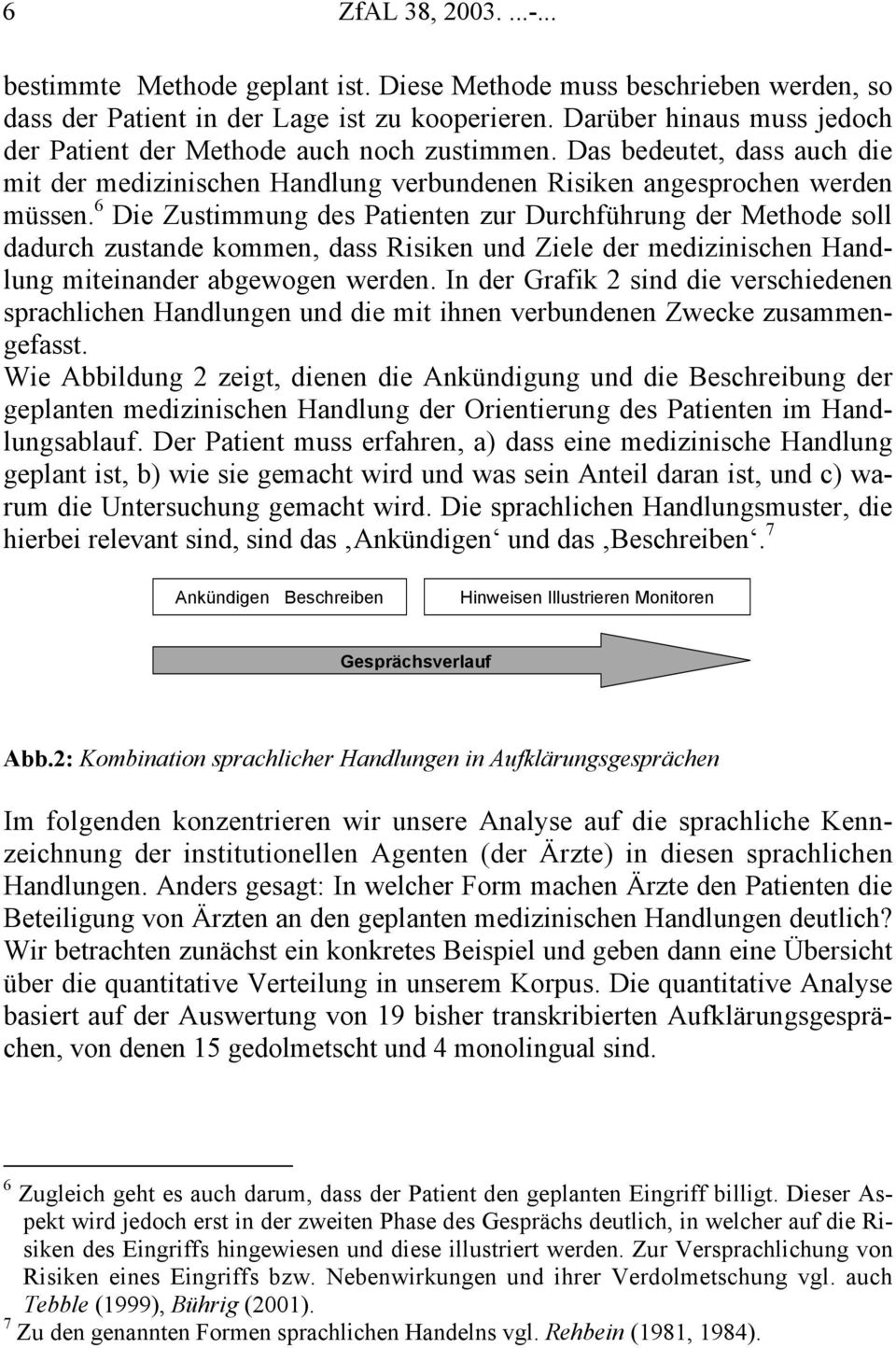 6 Die Zustimmung des Patienten zur Durchführung der Methode soll dadurch zustande kommen, dass Risiken und Ziele der medizinischen Handlung miteinander abgewogen werden.