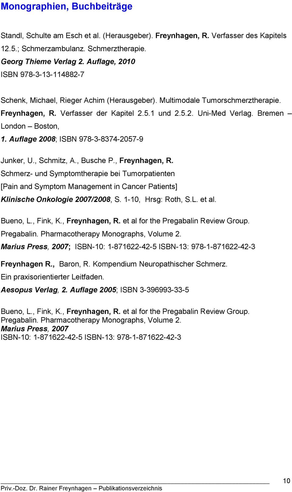 Bremen London Boston, 1. Auflage 2008; ISBN 978-3-8374-2057-9 Junker, U., Schmitz, A., Busche P., Freynhagen, R.