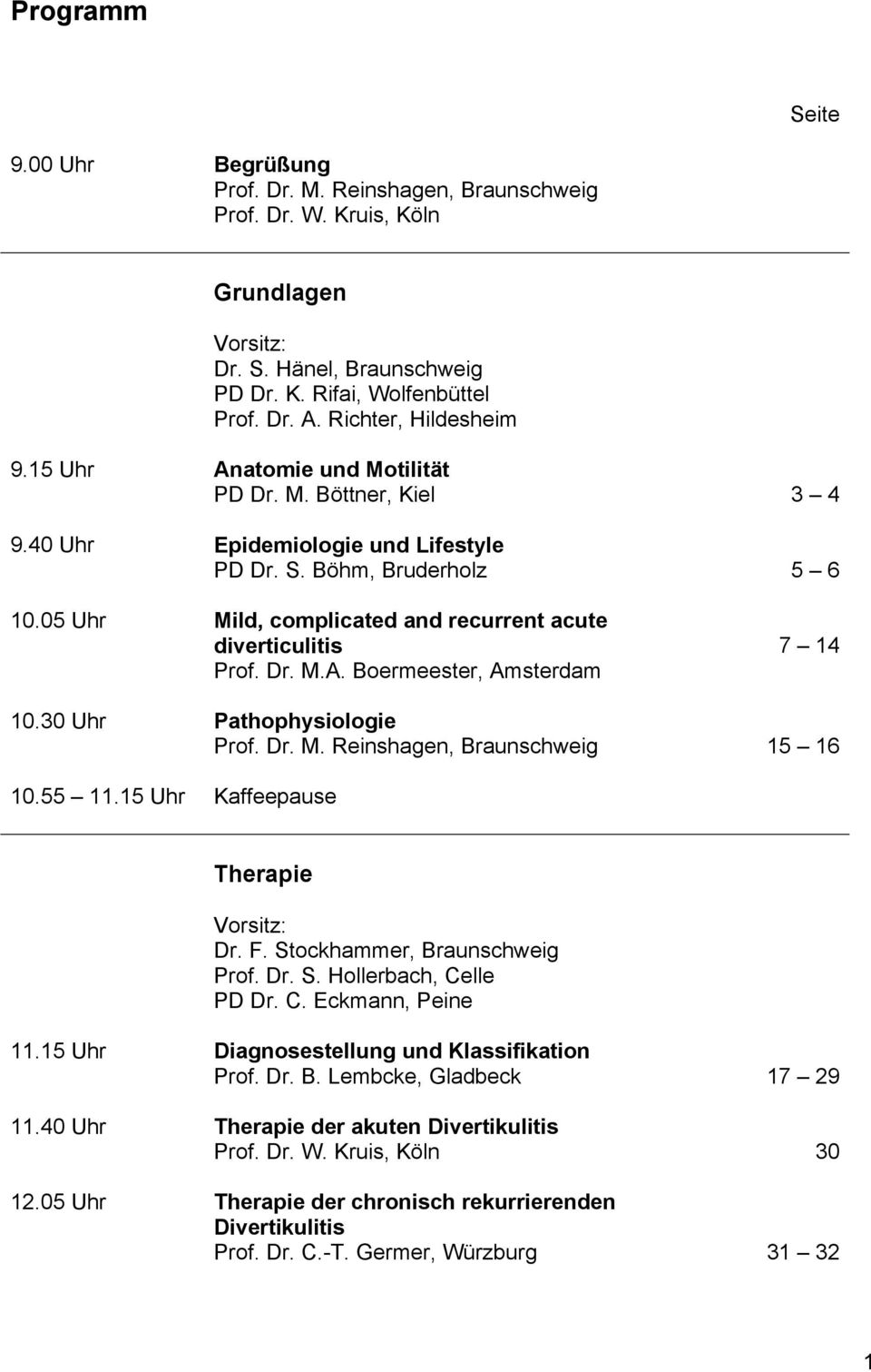 05 Uhr Mild, complicated and recurrent acute diverticulitis Prof. Dr. M.A. Boermeester, Amsterdam 7 14 10.30 Uhr Pathophysiologie Prof. Dr. M. Reinshagen, Braunschweig 15 16 10.55 11.