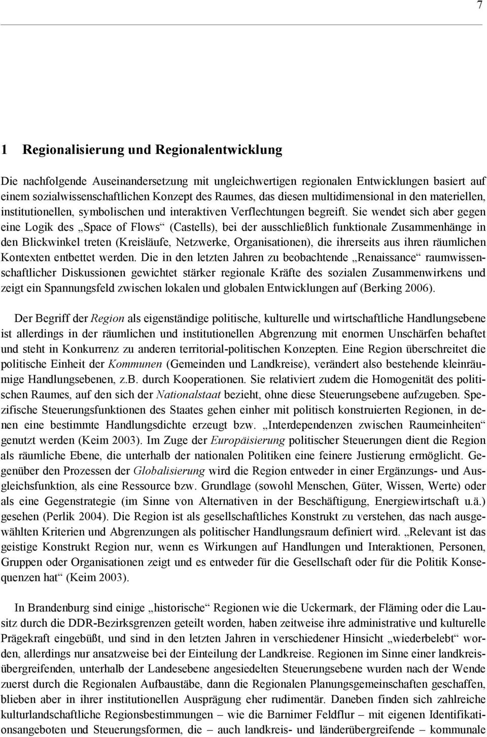 Sie wendet sich aber gegen eine Logik des Space of Flows (Castells), bei der ausschließlich funktionale Zusammenhänge in den Blickwinkel treten (Kreisläufe, Netzwerke, Organisationen), die ihrerseits