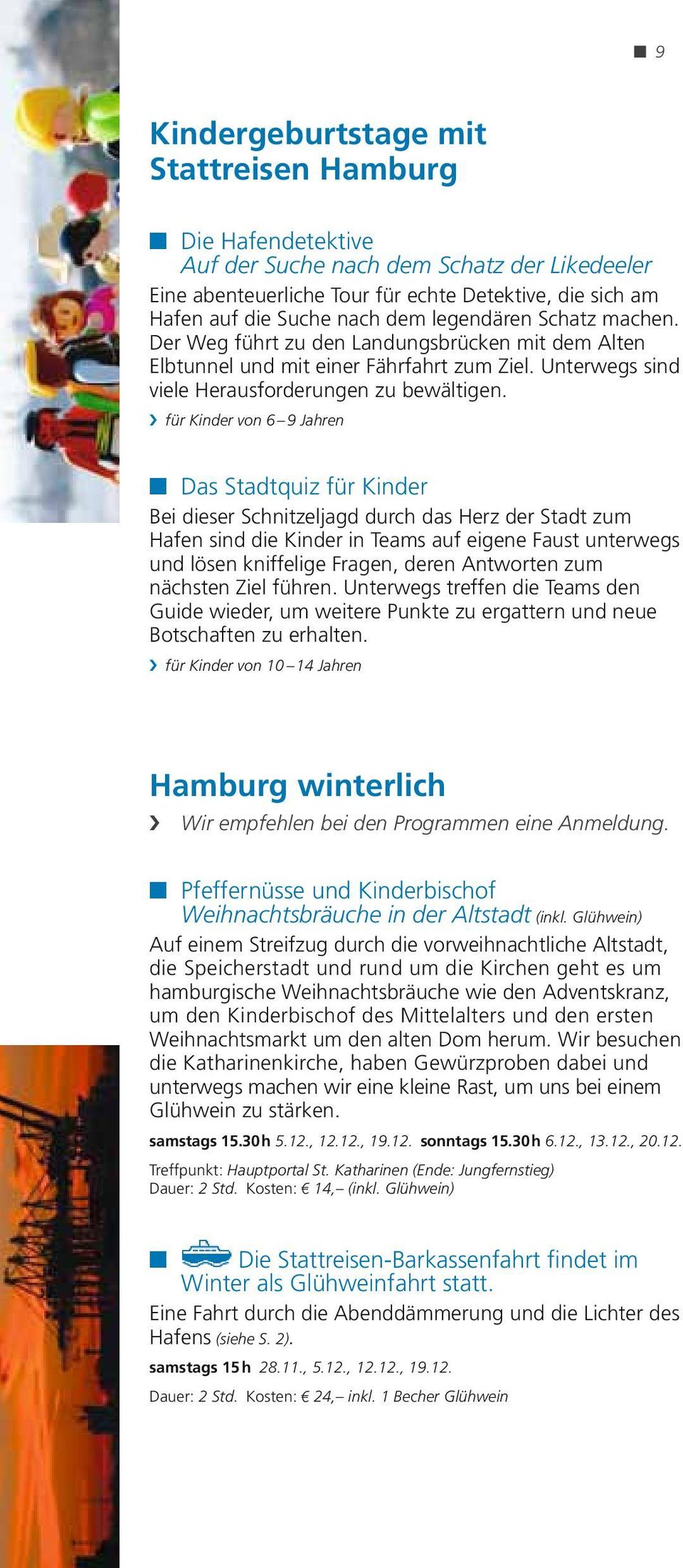 für Kinder von 6 9 Jahren Das Stadtquiz für Kinder Bei dieser Schnitzeljagd durch das Herz der Stadt zum Hafen sind die Kinder in Teams auf eigene Faust unterwegs und lösen kniffelige Fragen, deren