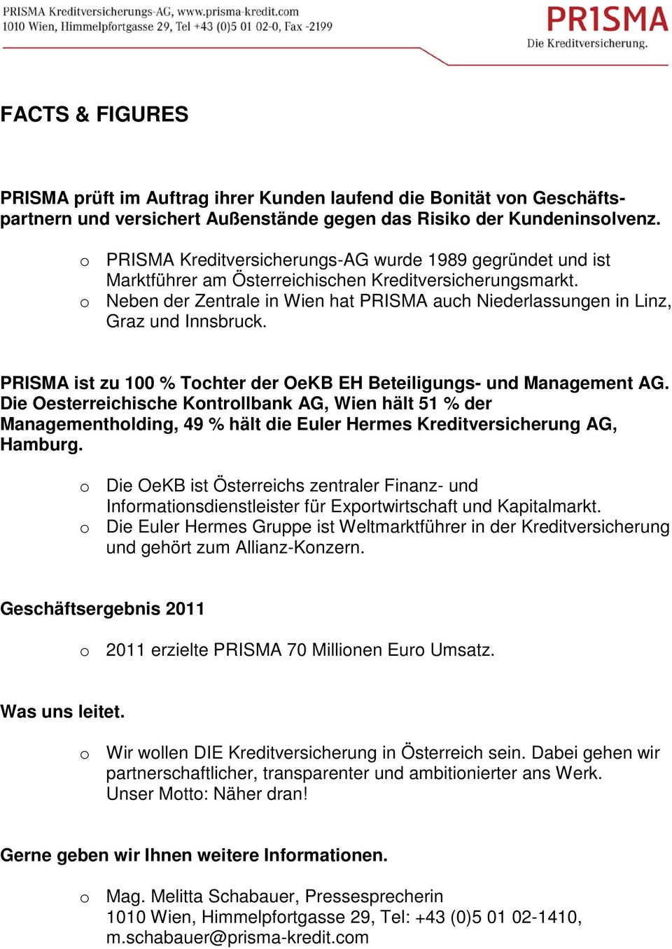 o Neben der Zentrale in Wien hat PRISMA auch Niederlassungen in Linz, Graz und Innsbruck. PRISMA ist zu 100 % Tochter der OeKB EH Beteiligungs- und Management AG.