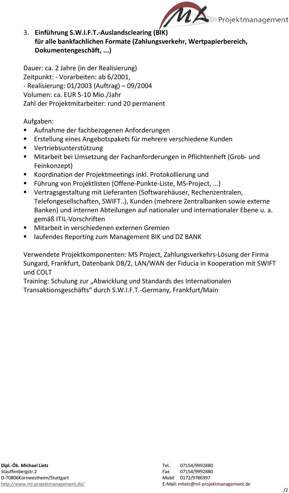 /Jahr Zahl der Projektmitarbeiter: rund 20 permanent Aufnahme der fachbezogenen Anforderungen Erstellung eines Angebotspakets für mehrere verschiedene Kunden Vertriebsunterstützung Mitarbeit bei