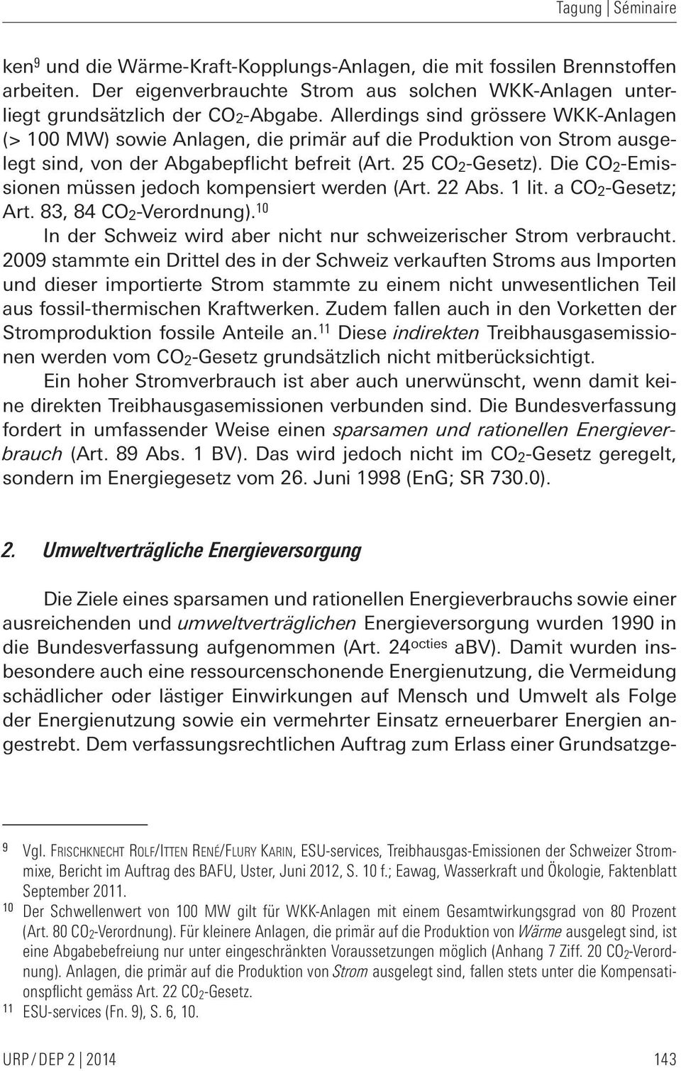 Die CO 2-Emissionen müssen jedoch kompensiert werden (Art. 22 Abs. 1 lit. a CO 2-Gesetz; Art. 83, 84 CO 2-Verordnung). 10 In der Schweiz wird aber nicht nur schweizerischer Strom verbraucht.