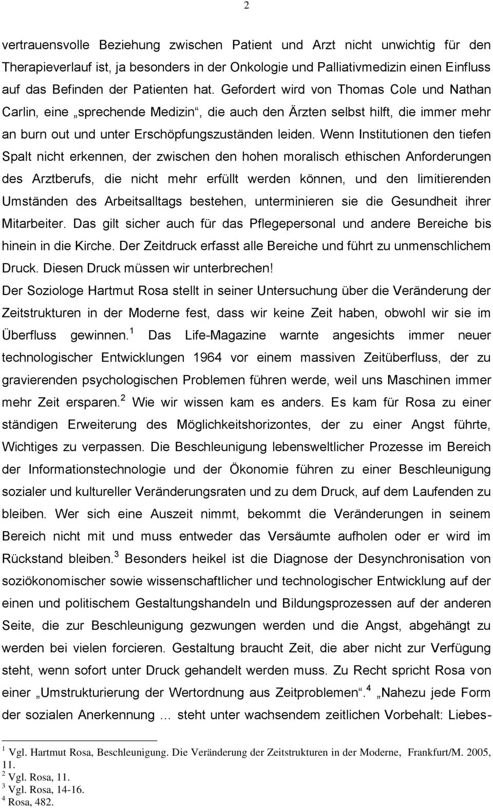 Wenn Institutionen den tiefen Spalt nicht erkennen, der zwischen den hohen moralisch ethischen Anforderungen des Arztberufs, die nicht mehr erfüllt werden können, und den limitierenden Umständen des