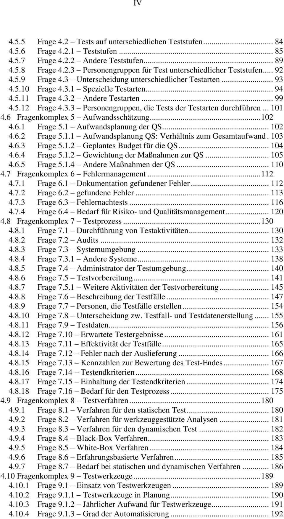 .. 101 4.6 Fragenkomplex 5 Aufwandsschätzung... 102 4.6.1 Frage 5.1 Aufwandsplanung der QS... 102 4.6.2 Frage 5.1.1 Aufwandsplanung QS: Verhältnis zum Gesamtaufwand. 103 4.6.3 Frage 5.1.2 Geplantes Budget für die QS.